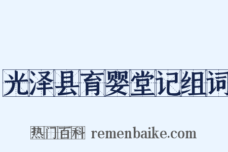 光泽县育婴堂记组词是什么意思的图片